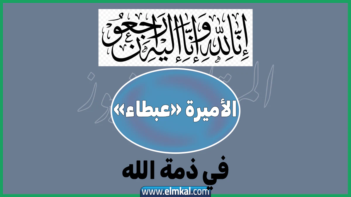من هي الأميرة عبطا بنت عبدالعزيز آل سعود التي توفيت اليوم؟