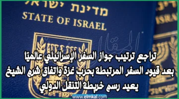 تراجع ترتيب جواز السفر الإسرائيلي عالميًا بعد قيود السفر المرتبطة بحرب غزة واتفاق شرم الشيخ يعيد رسم خريطة التنقل الدولي