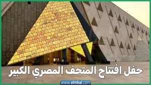 حفل افتتاح المتحف المصري الكبير بث مباشر