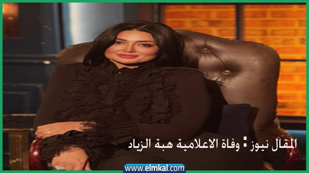اللحظات الاخير من حياة الاعلامية هبة الزياد قبل وفاتها وسبب الوفاة ومكان العزاء