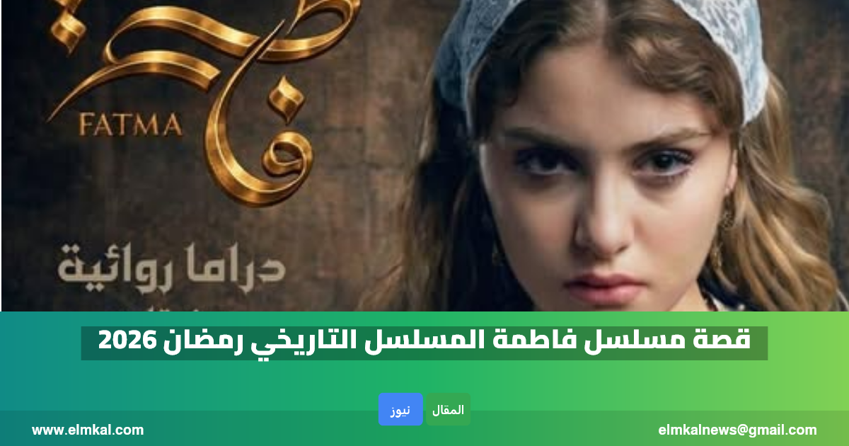 مسلسل فاطمة الجزائري رمضان 2026.. القصة والقنوات الناقلة 6 elmkal news 1771058176009