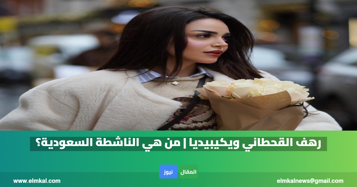 رهف القحطاني ويكيبيديا | من هي الناشطة السعودية؟