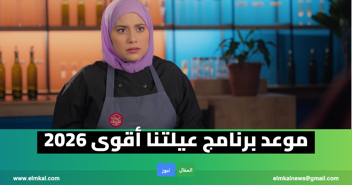 موعد عرض برنامج عيلتنا أقوى رمضان 2026.. الموسم السادس في تحدي الطبخ العائلي
