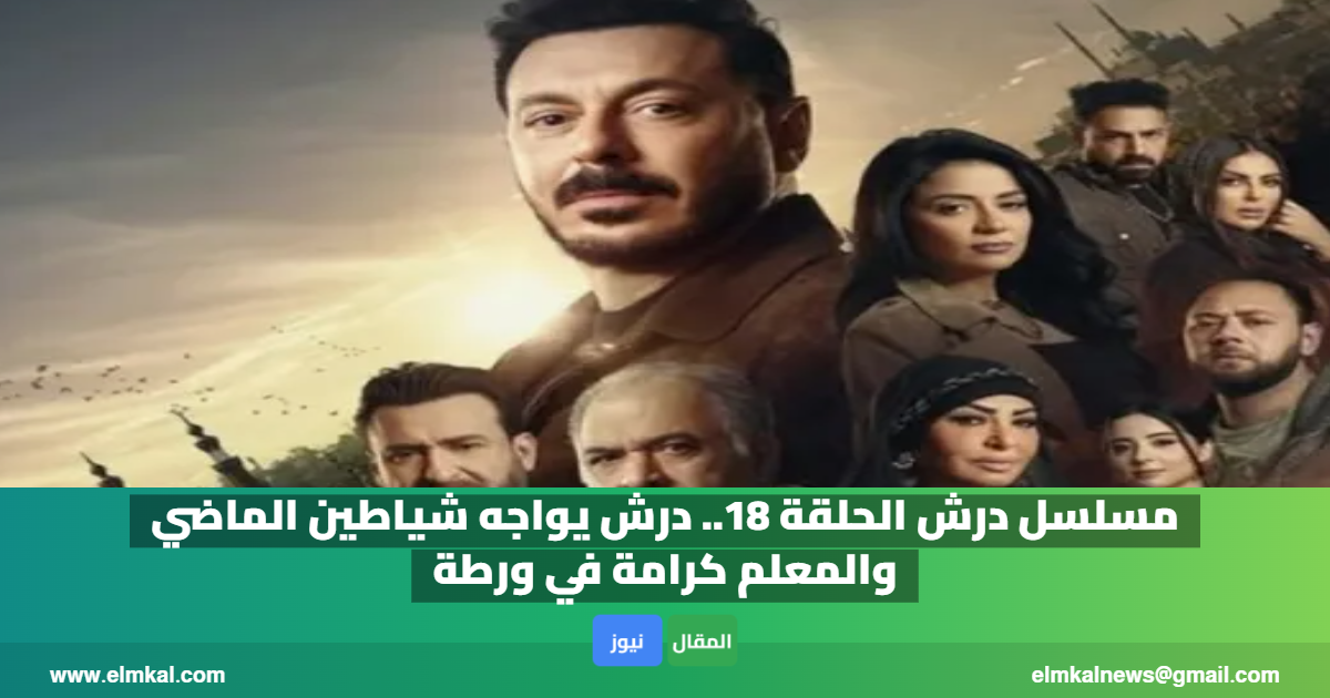 مسلسل درش الحلقة 18.. درش يواجه شياطين الماضي والمعلم كرامة في ورطة